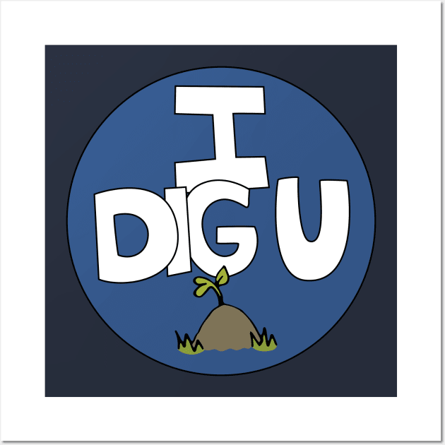 I DIG U illustrated funny dirt lover badge Wall Art by Angel Dawn Design